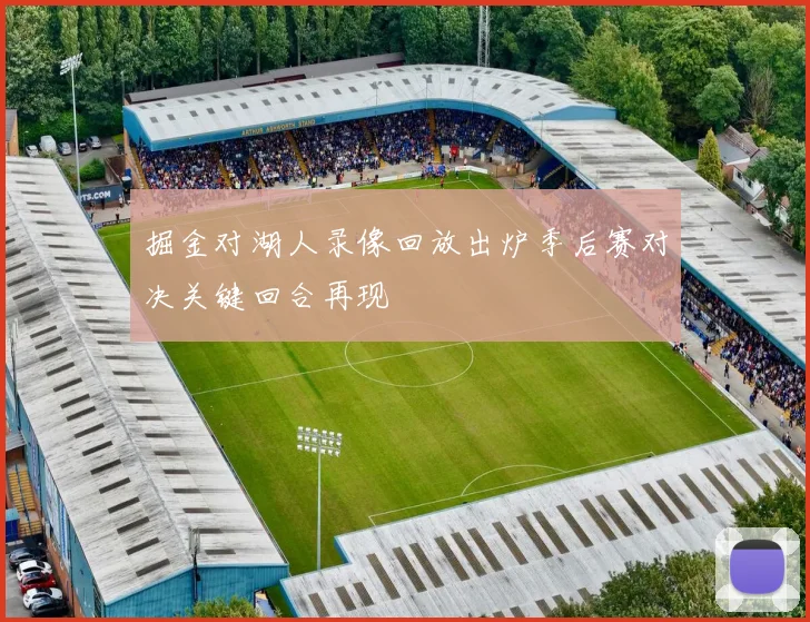 掘金对湖人录像回放出炉季后赛对决关键回合再现