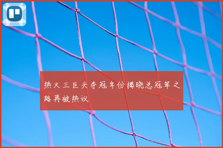 热火三巨头夺冠年份揭晓总冠军之路再被热议