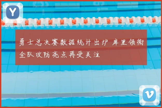 勇士总决赛数据统计出炉 库里领衔全队攻防亮点再受关注