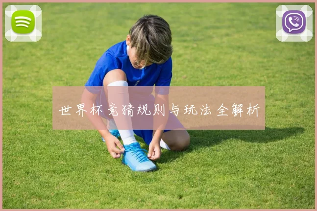 世界杯竞猜规则与玩法全解析